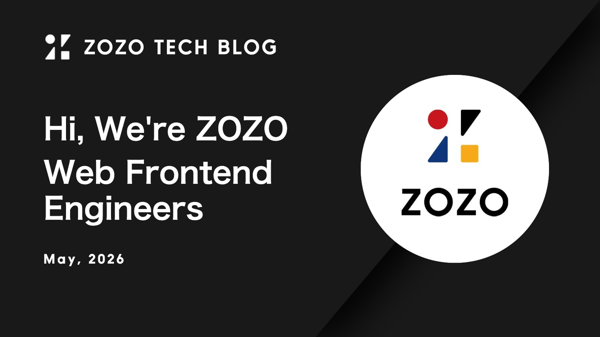 Hi, We’re ZOZO Web Frontend Engineers