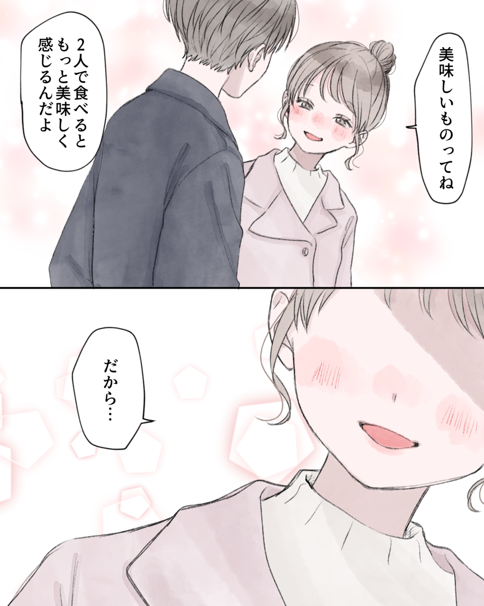 「美味しいものってね、二人で食べるともっと美味しく感じるんだよ」 「だから…」