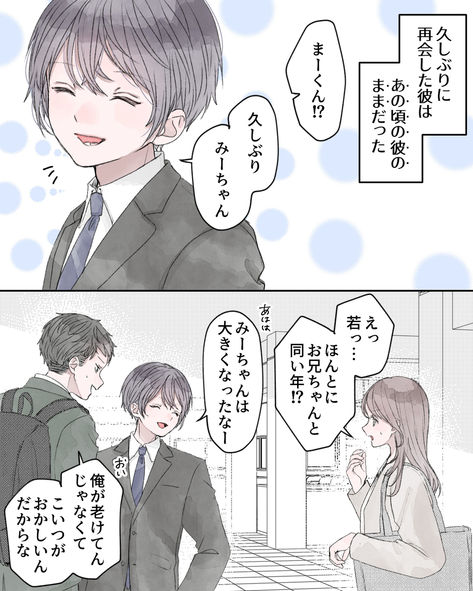 ――久しぶりに再会した彼は、“あの頃の彼のまま”だった。 「まーくん⁉」 「久しぶり、みーちゃん」 「えっ、若っ…ほんとにお兄ちゃんと同じ年⁉」 「あはは、みーちゃんは大きくなったなー」 「おい、俺が老けてんじゃなくて、こいつがおかしいんだからな」