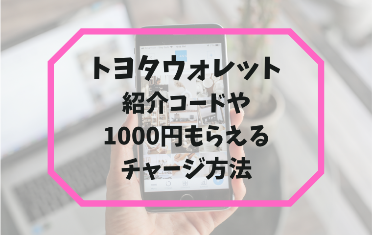 【トヨタウォレットの紹介コード】1000円もらえるチャージ方法・使えるお店まとめ