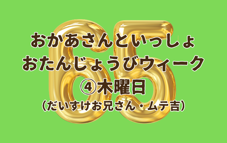 おかあさんといっしょ65周年おたんじょうびウィーク ④木曜日（だいすけお兄さん・ムテ吉）