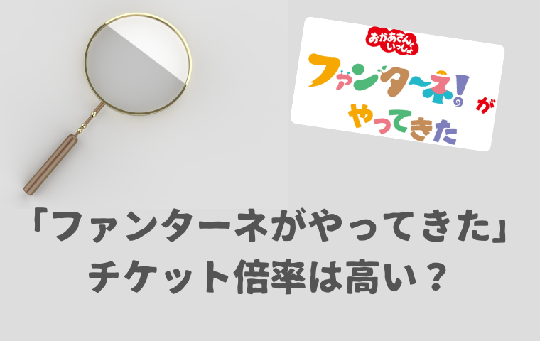 おかあさんといっしょ「ファンターネがやってきた」の倍率は？チケットは当たりやすい？
