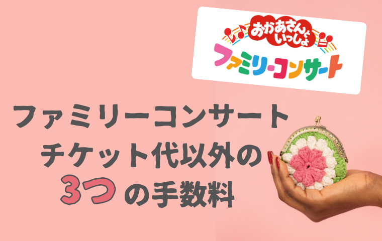 【おかあさんといっしょファミリーコンサート】チケット代以外にかかる3つの手数料