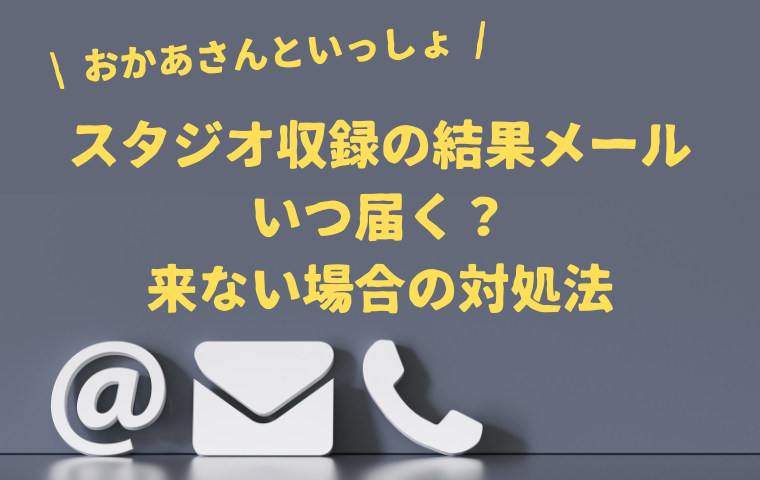 【おかあさんといっしょ】スタジオ収録の結果メールはいつ届く？来ない場合の対処法