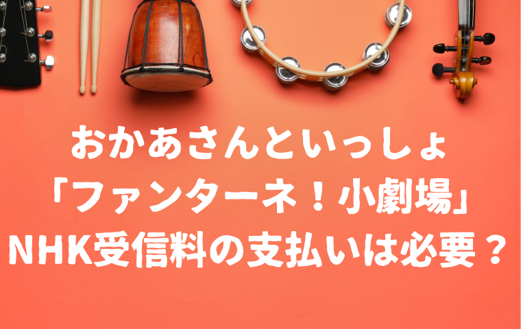 【おかあさんといっしょファンターネ小劇場】NHK受信料の支払いは必要？