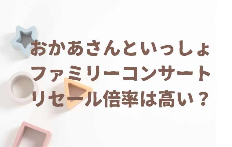 おかあさんといっしょファミリーコンサートのリセール倍率は？当たる確率は？