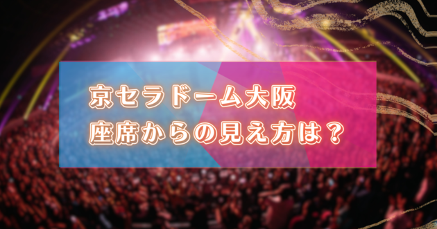 ライブ】京セラドーム大阪の座席からの見え方は？ - わたもちMEMO 