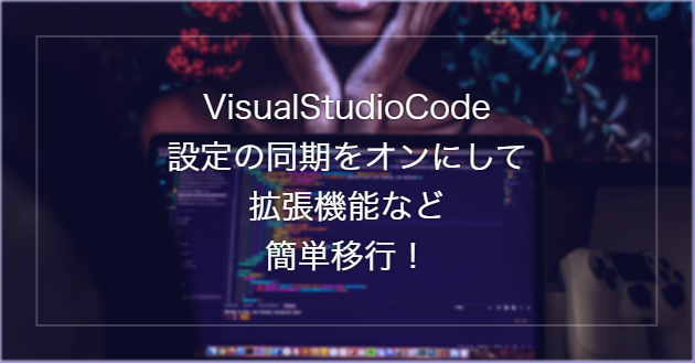 Microsoft VisualStudioCodeで設定の同期をオンにして拡張機能などを簡単移行!