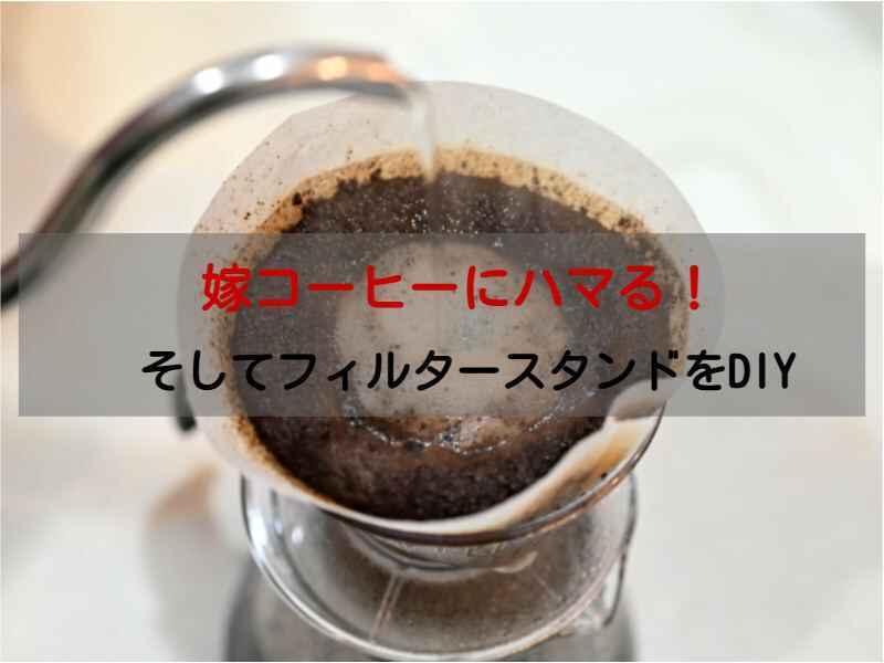 嫁コーヒーにハマる! そしてフィルタースタンドをDIY