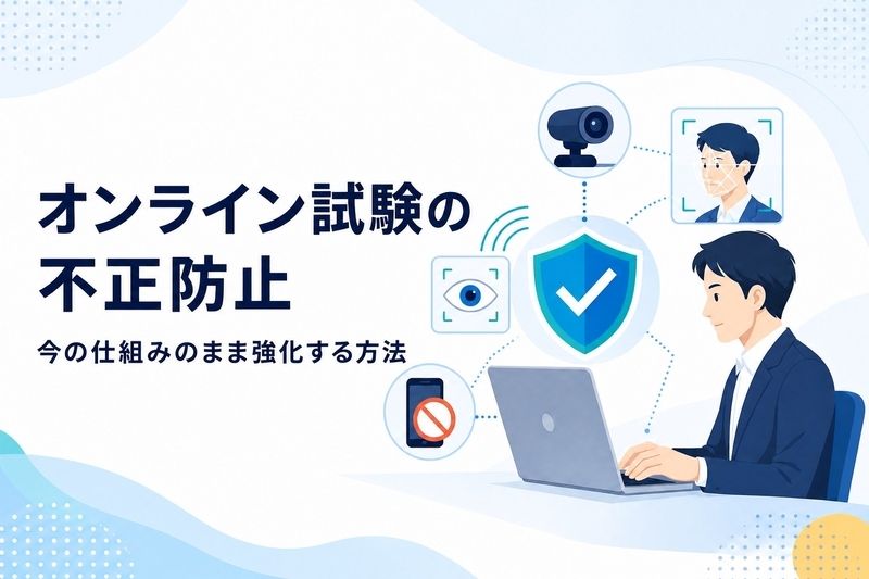 オンライン試験の不正防止|今の仕組みのまま強化する方法