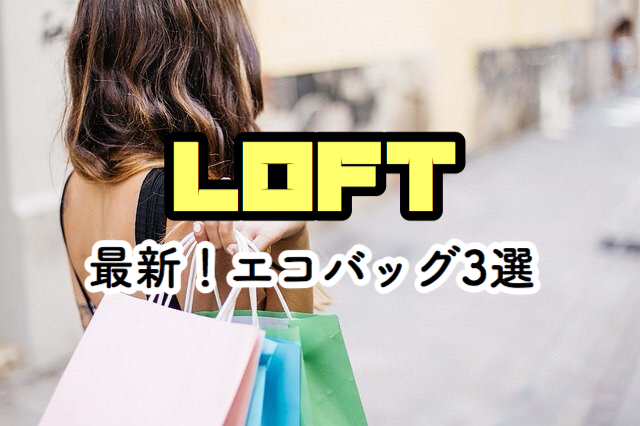 年最新 ロフトで売れているエコバッグをご紹介 スグレモノログ