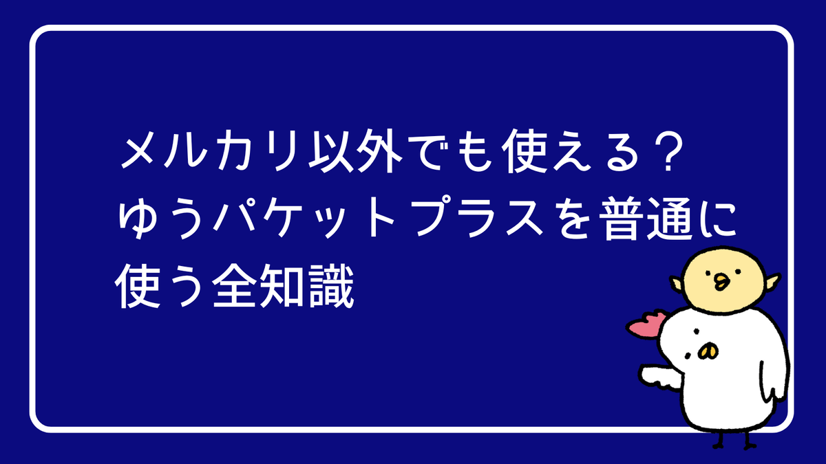 メルカリ以外でも使える？ゆうパケットプラスを普通に使う全知識 