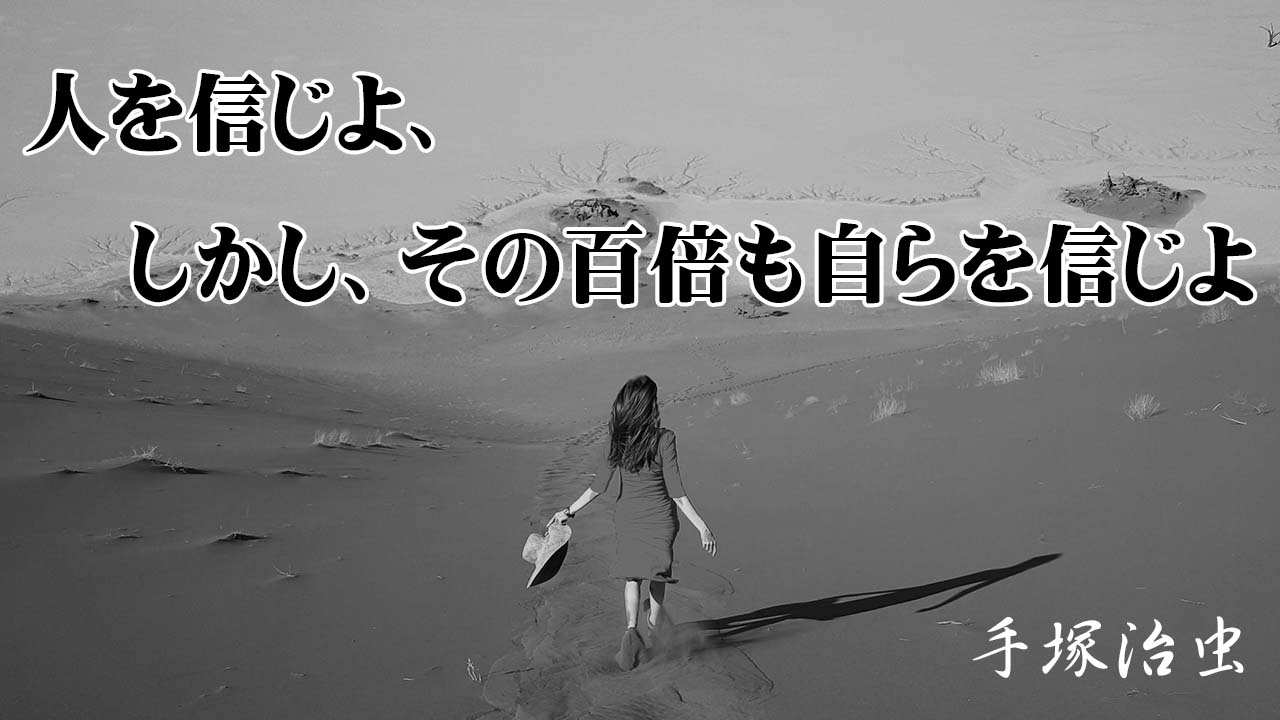 人を信じよ、しかし、その百倍も自らを信じよ。(手塚治虫の名言)