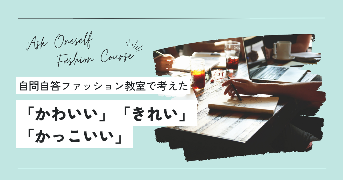自問自答ファッション教室で考えた「かわいい」「きれい」「かっこいい」