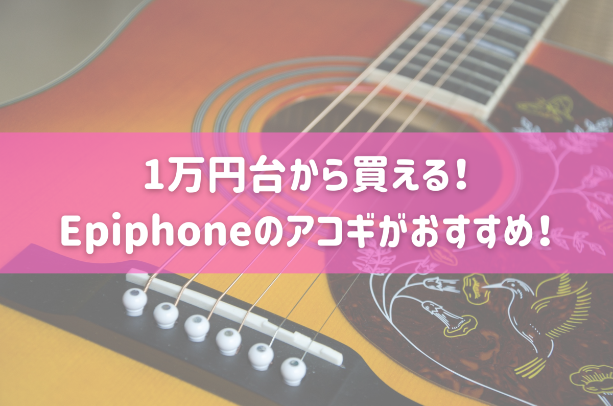 1万円台から買える！Epiphoneのアコギがおすすめ！ - ギターとスマホと