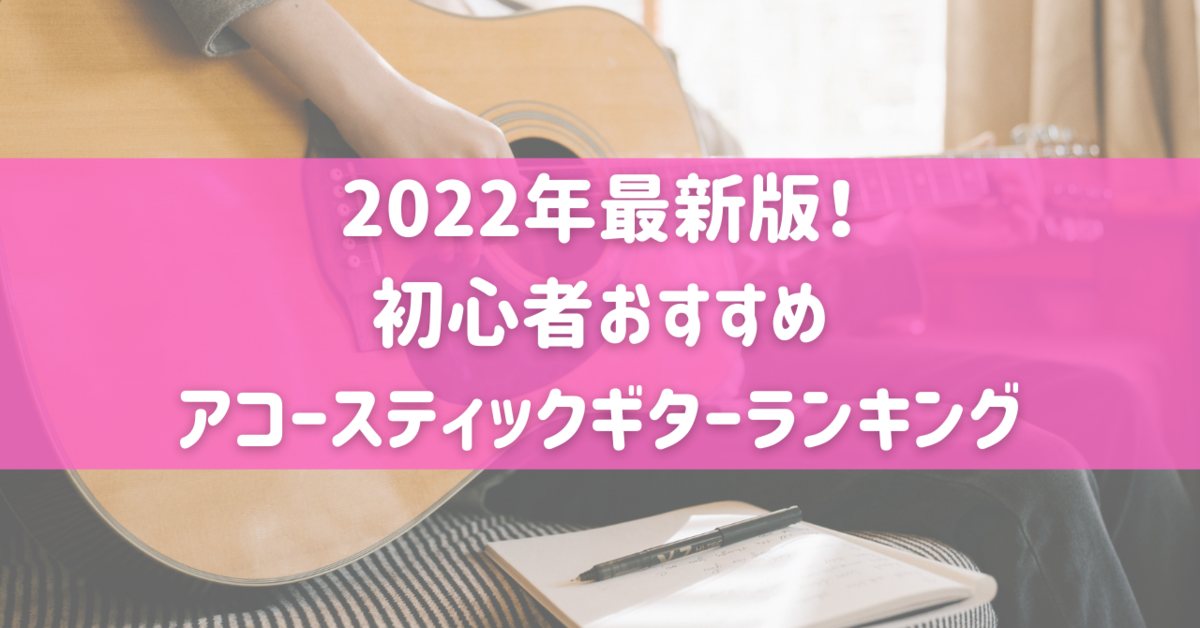 2022年最新版！初心者おすすめアコースティックギターランキング