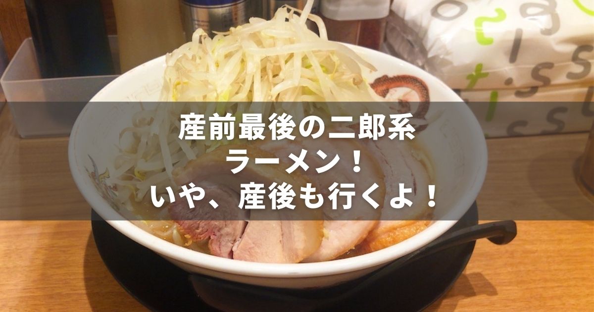 臨月妊婦だけど二郎系ラーメンの「豚山」に行ってきた!
