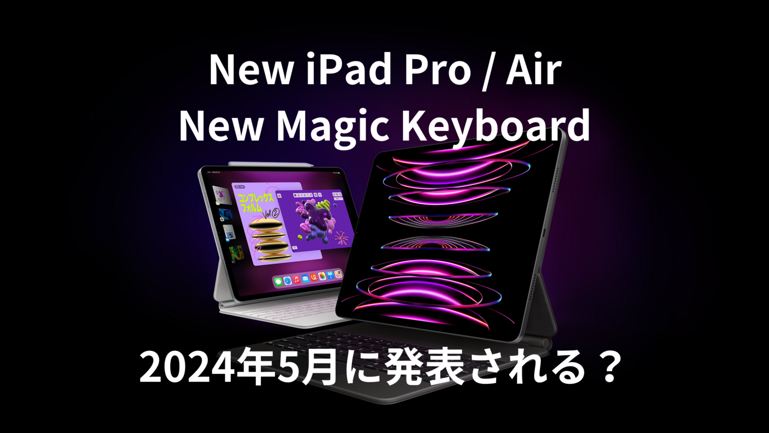 新型iPad Pro / Airは2024年5月に発表され、Magic KeyboardはMacライク 