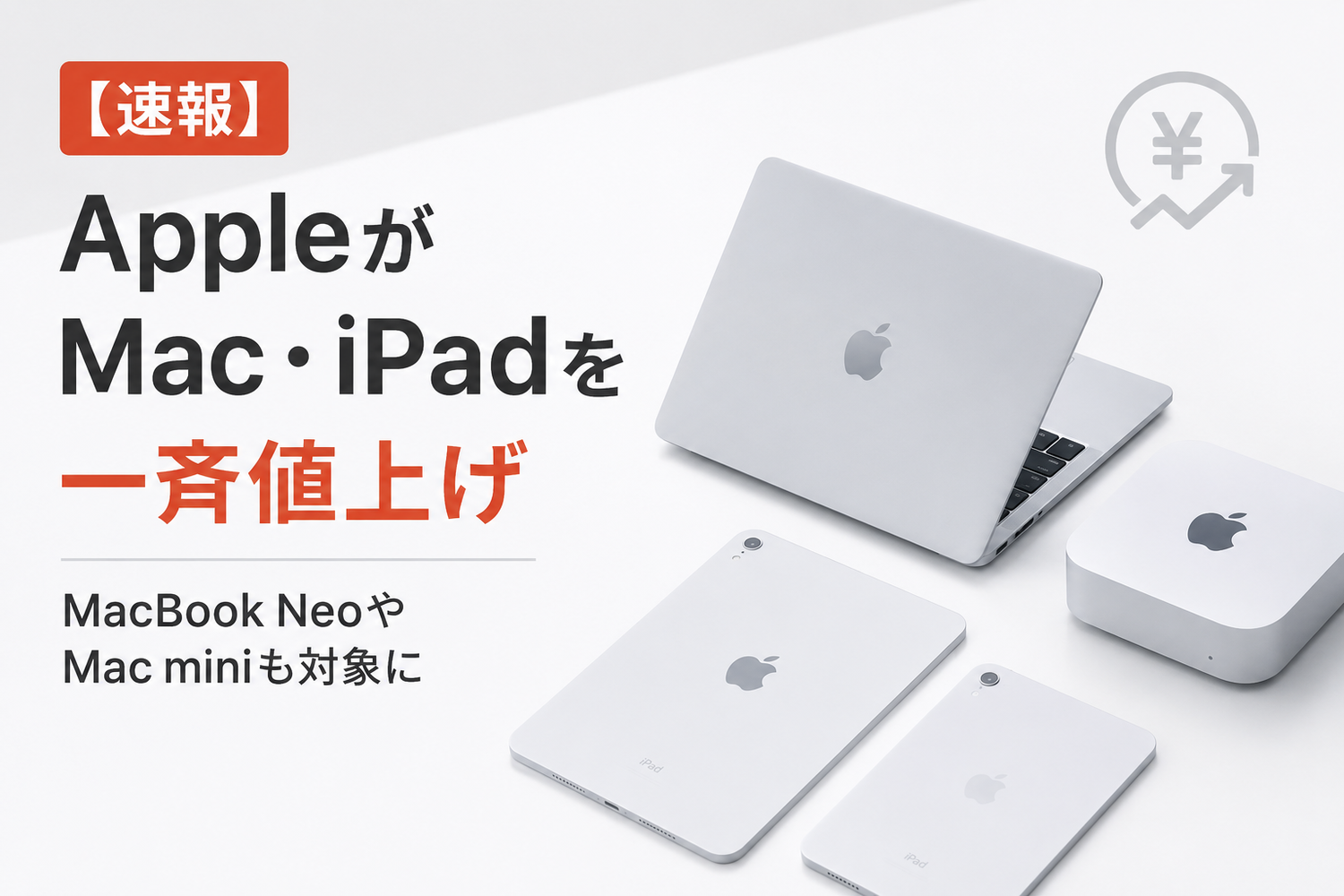 速報】AppleがMac・iPadを一斉値上げ|MacBook NeoやMac miniも対象に 速報】AppleがMac・iPadを一斉値上げ|MacBook NeoやMac miniも対象に