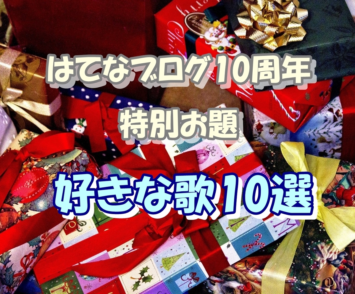 はてなブログ10周年 特別お題 好きな○○10選 好きな歌