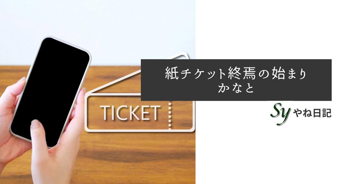 紙チケット終焉の始まりかなと やね日記