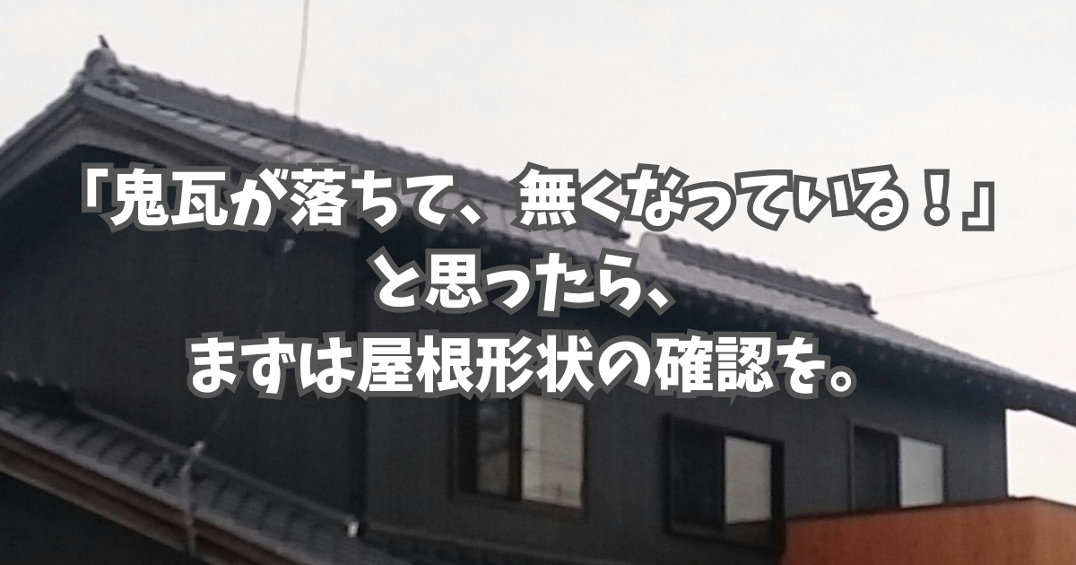 鬼瓦が落ちて、無くなっている！」と思ったら、まずは屋根形状の確認を 
