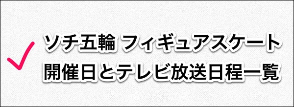 ソチ冬期オリンピック フィギュアスケートテレビ放送日程一覧 おとな