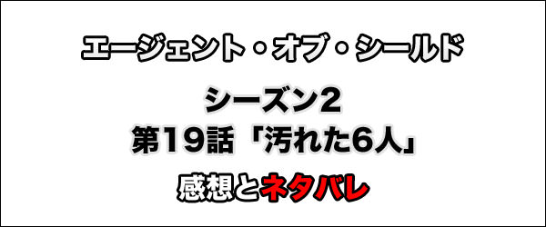 エージェント オブ シールド シーズン2第19話 汚れた6人 感想とネタバレ おとなのらいふはっく