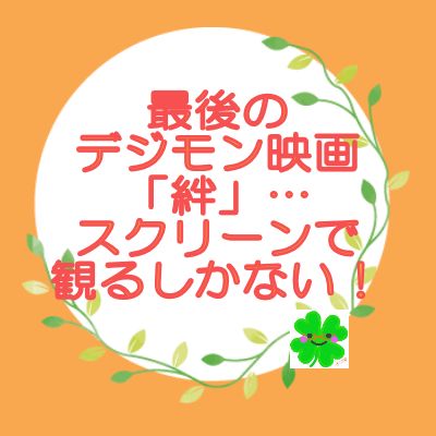 映画体験レポ 30代女子がひとりで デジモンアドベンチャー Last Evolution 絆 を観てきちゃった感想 ネタバレ控えめ よつば家の本棚