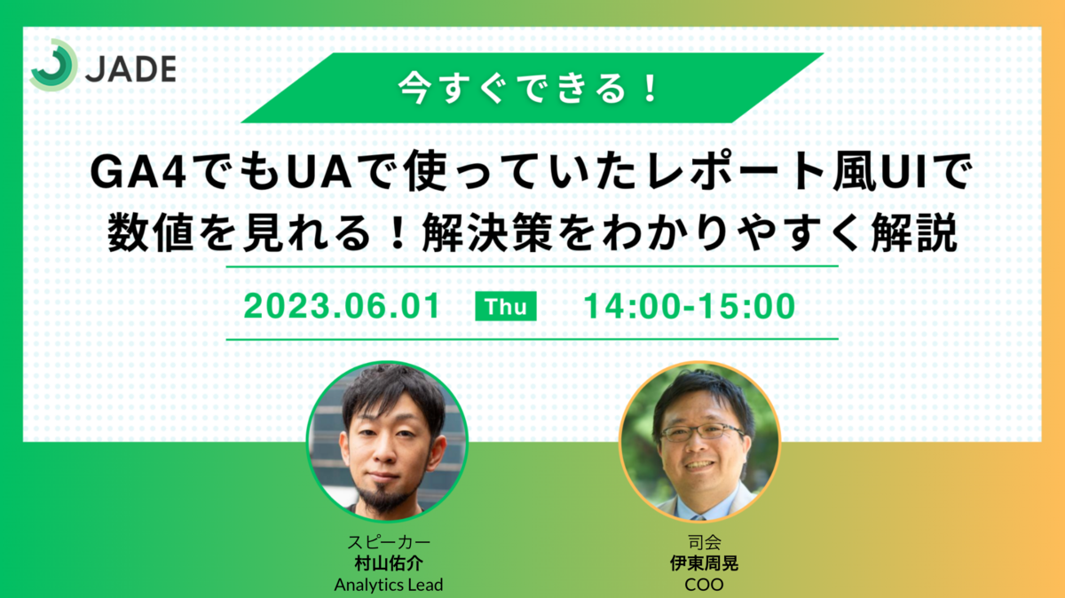 【2023/6/1(木)開催JADEウェビナー】GA4でもUAで使っていたレポート風UIで数値を見れる！解決策をわかりやすく解説