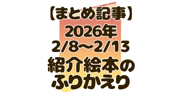 まとめ記事、2026年2/8~2/13、紹介絵本のふりかえり