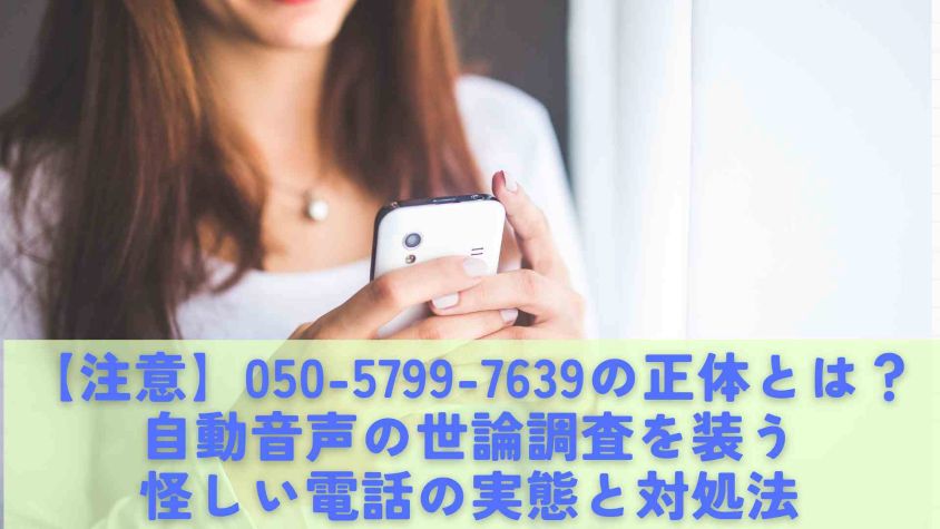 注意】050-5799-7639の正体とは？自動音声の世論調査を装う怪しい電話