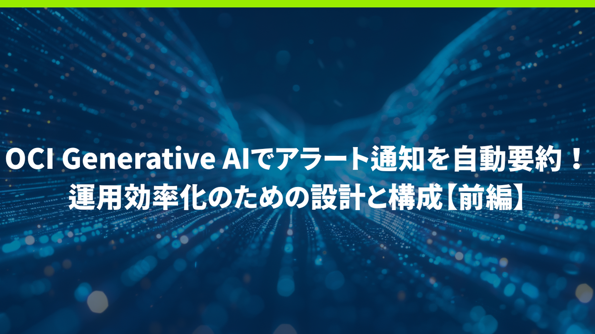 OCI Generative AIでアラート通知を自動要約！運用効率化のための設計