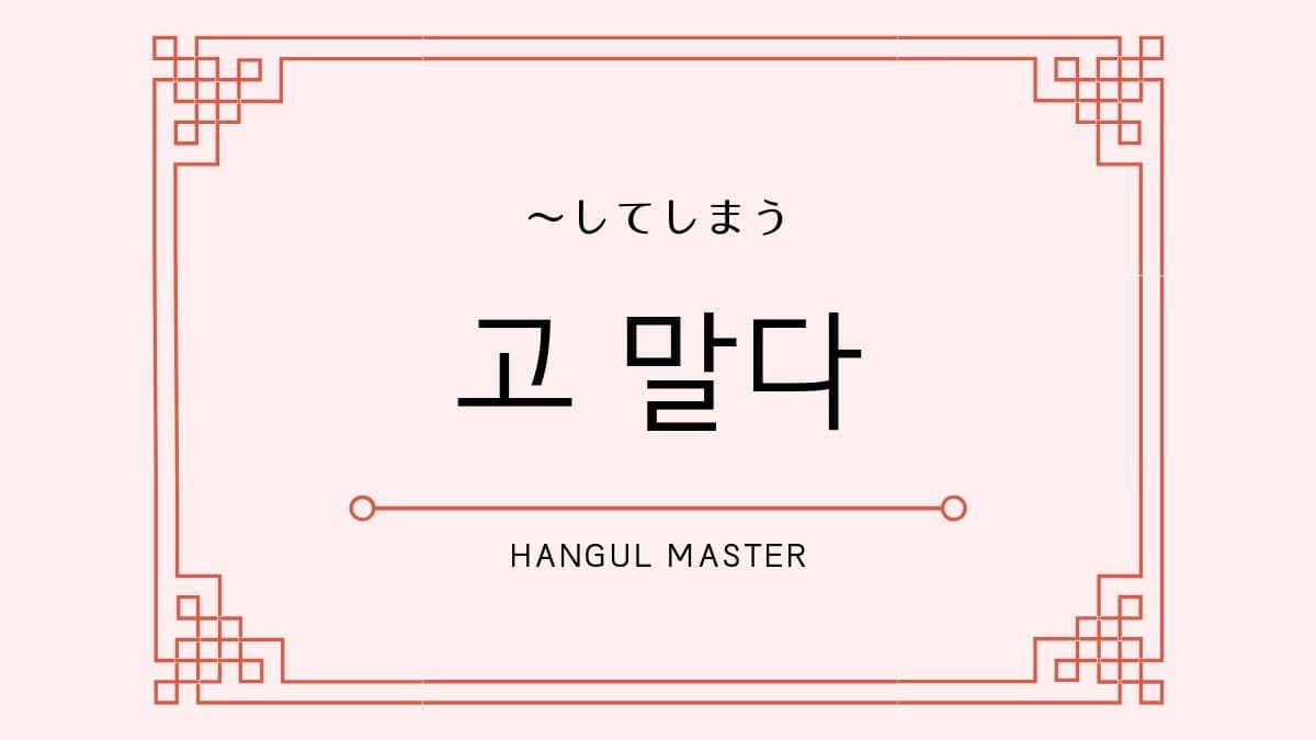 韓国語文法 否意図的な してしまう を勉強しよう 고 말다 ハングルマスター