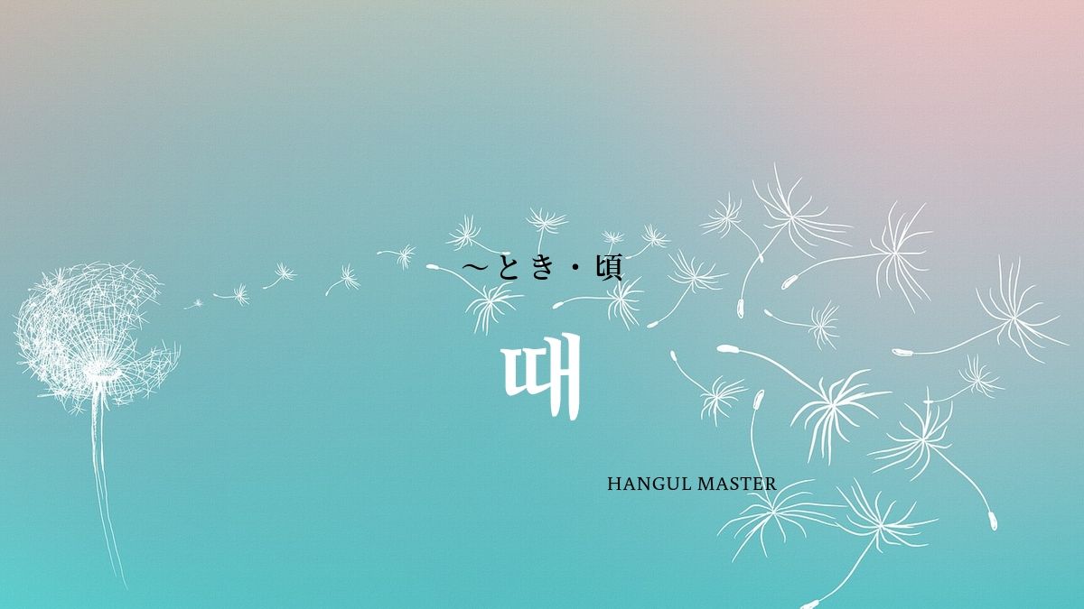 韓国語の表現 とき とは 때 意味 使い方を教えて ハングルマスター