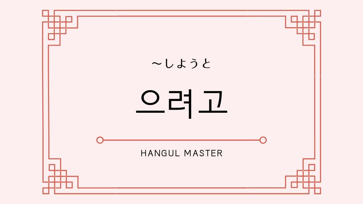韓国語の表現 려고 の活用方法 しようと 連結語尾 するか 終結語尾 まとめ ハングルマスター