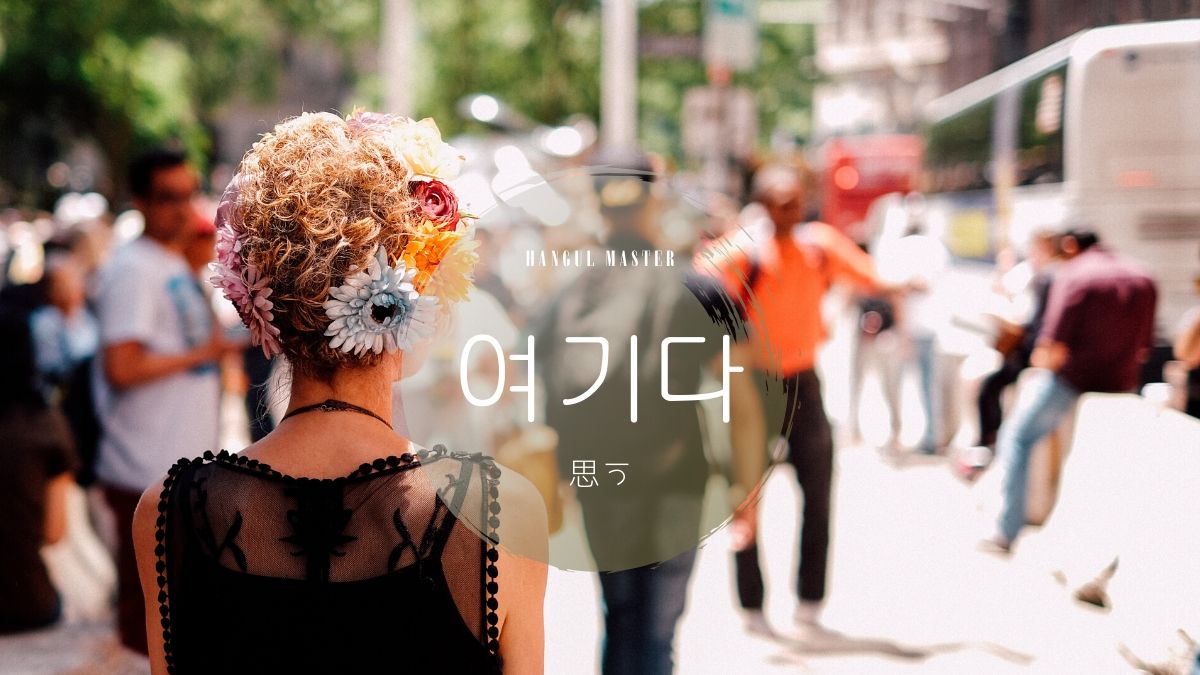韓国語で 思う とは 여기다 意味を勉強しよう ハングルマスター