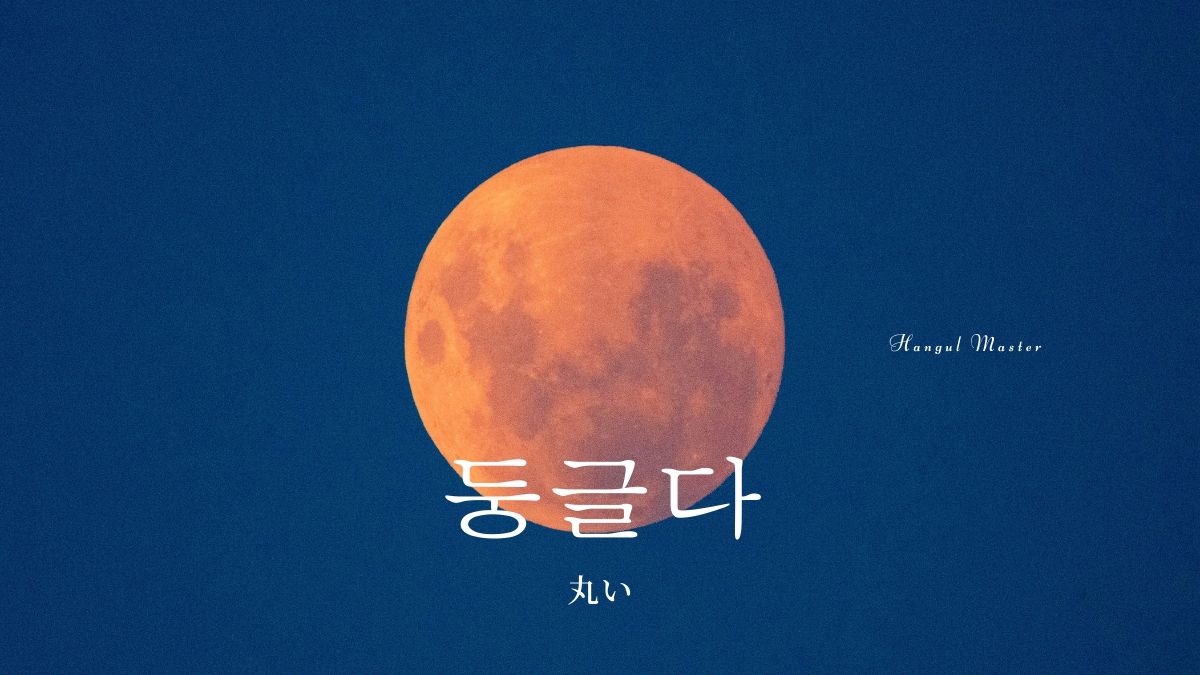 韓国語で 丸い とは 둥글다 意味を勉強しよう ハングルマスター