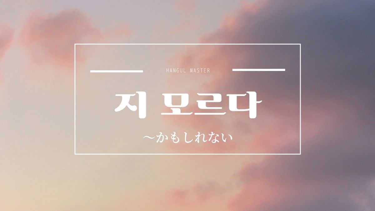 韓国語文法 かもしれない とは 지도 모르다 意味 活用方法 ハングルマスター 韓国語文法 かもしれない とは 지도 모르다 意味 活用方法 ハングルマスター