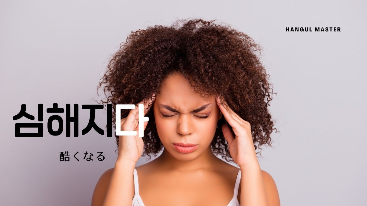 韓国語で 酷くなる とは 심해지다 意味を勉強しよう ハングルマスター