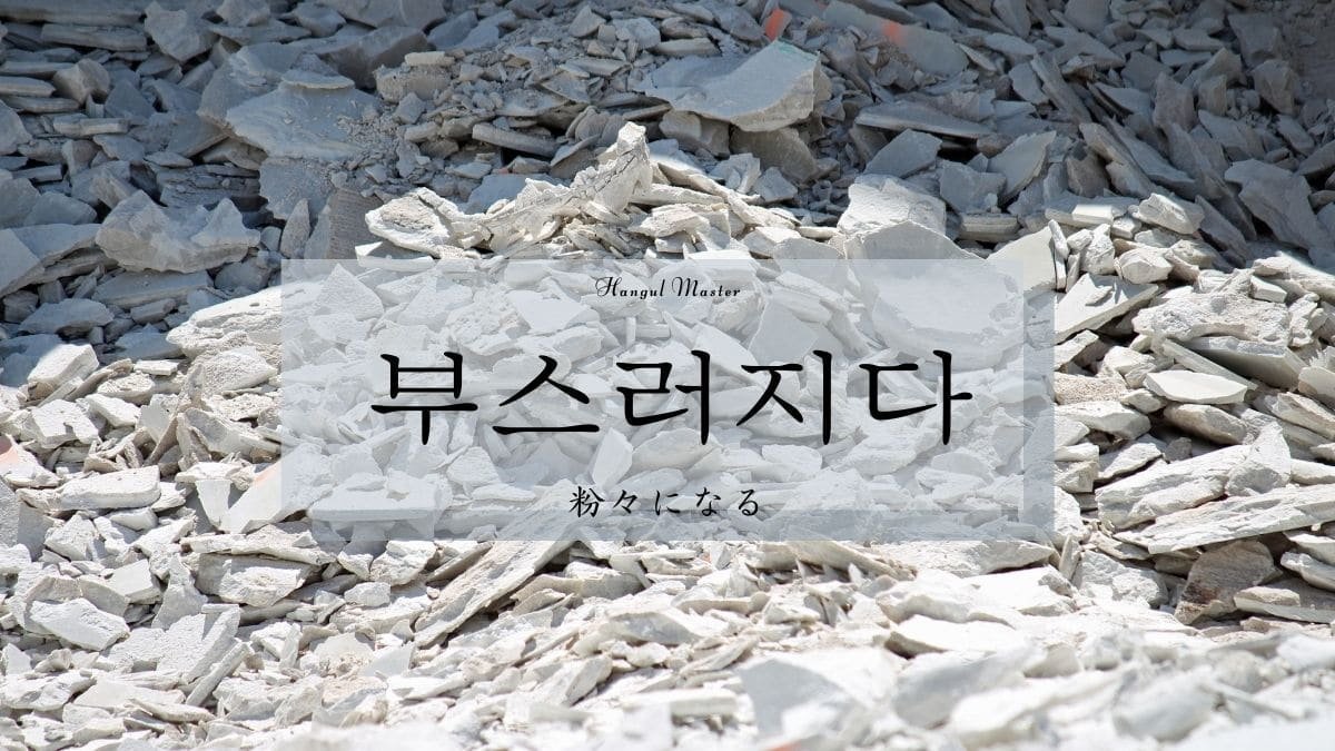 韓国語で 粉々になる とは 부스러지다 意味を勉強しよう ハングルマスター 韓国語で 粉々になる とは 부스러지다 意味を勉強しよう ハングルマスター