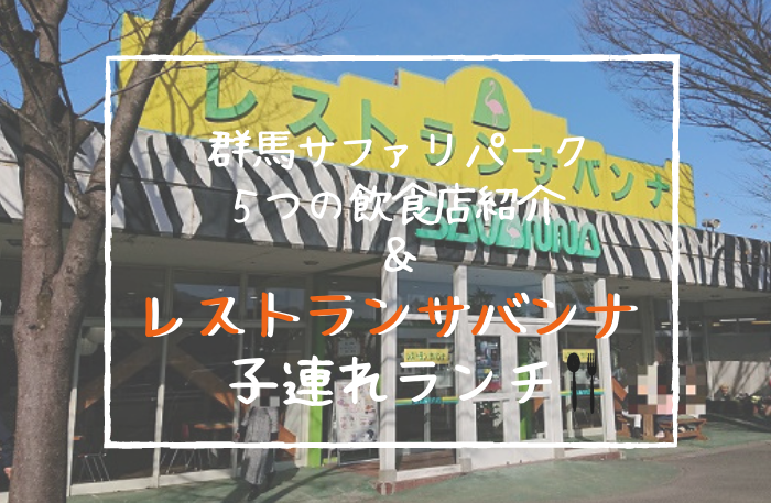 群馬サファリパーク レストランサバンナで子連れランチ ５つの飲食店を紹介 ゆるいろぐ