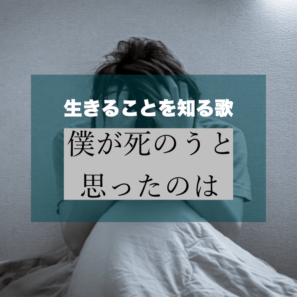 僕 が 死 の うと 思っ た の は 歌詞
