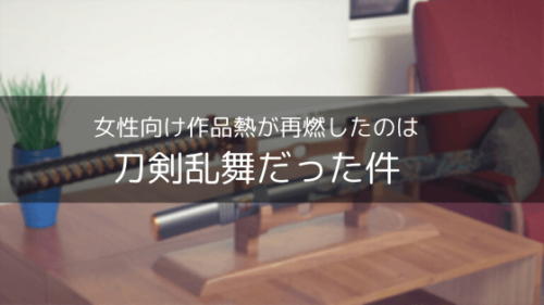 女性向け作品熱が再燃したのは刀剣乱舞だった件