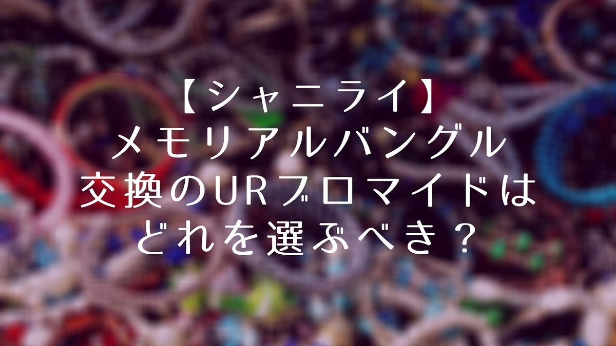 f:id:yuu-midoriiro:20200928100056j:plain 【シャニライ】メモリアルバングル交換のURブロマイドはどれを選ぶべきか