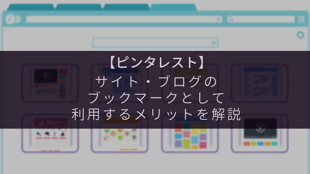 【ピンタレスト】サイト・ブログのブックマークとして利用するメリットを解説【ピンの方法も説明】