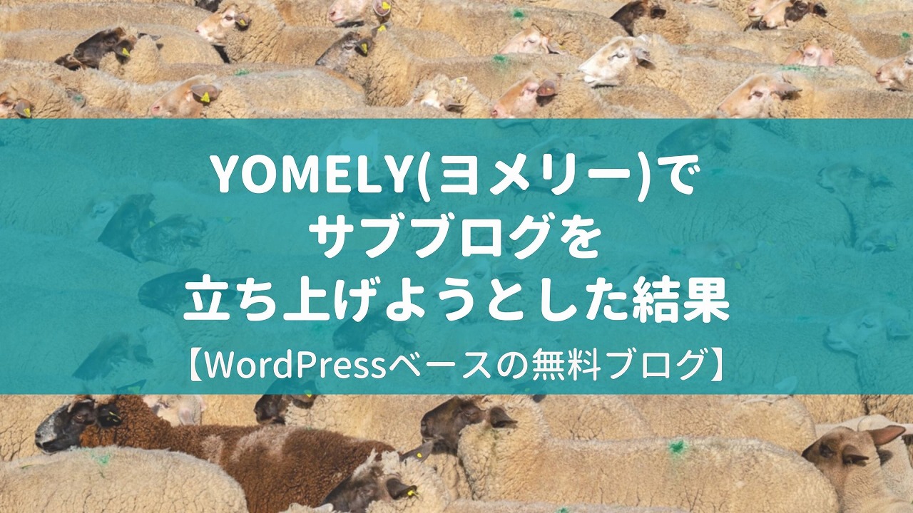 【WordPressベースの無料ブログ】YOMELY(ヨメリー)でブログ立ち上げてみようとしてみた結果