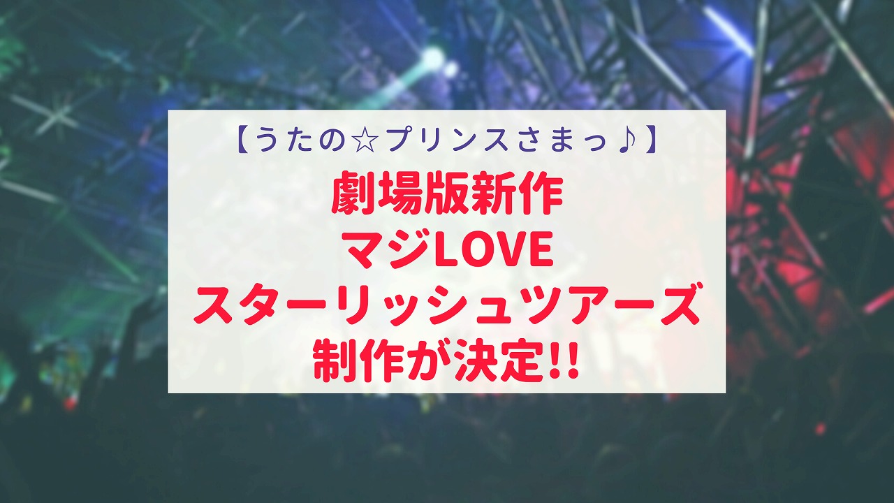 【うたプリ】劇場版アニメ新作「マジLOVEスターリッシュツアーズ」制作が決定!