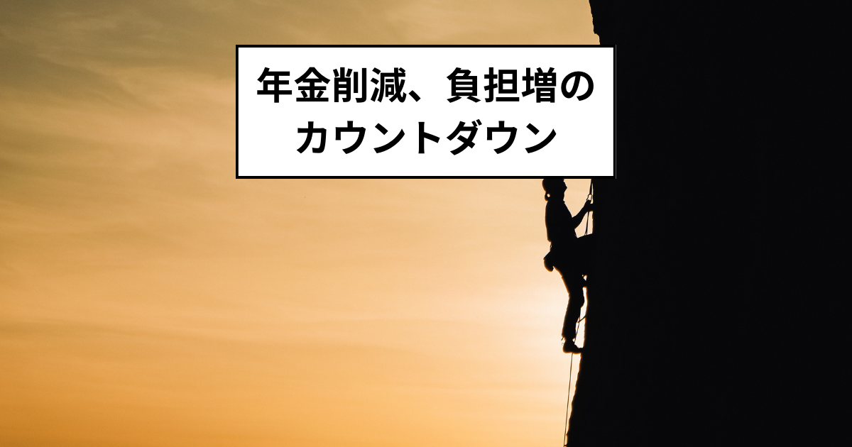 年金削減、負担増のカウントダウン！いまなにをするべきか