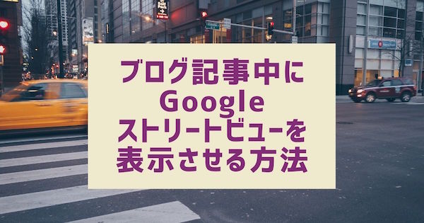 ブログの中にGoogleストリートビューを表示させる方法